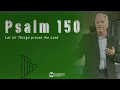 Psalm 150 - Let All Things Praise the LORD