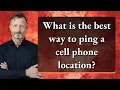 What is the best way to ping a cell phone location