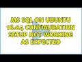 MS SQL on Ubuntu 18 04 configuration setup not working as expected