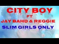 City Boy Ft Jay Bahd and Reggie - Slim Girls Only Lyrics