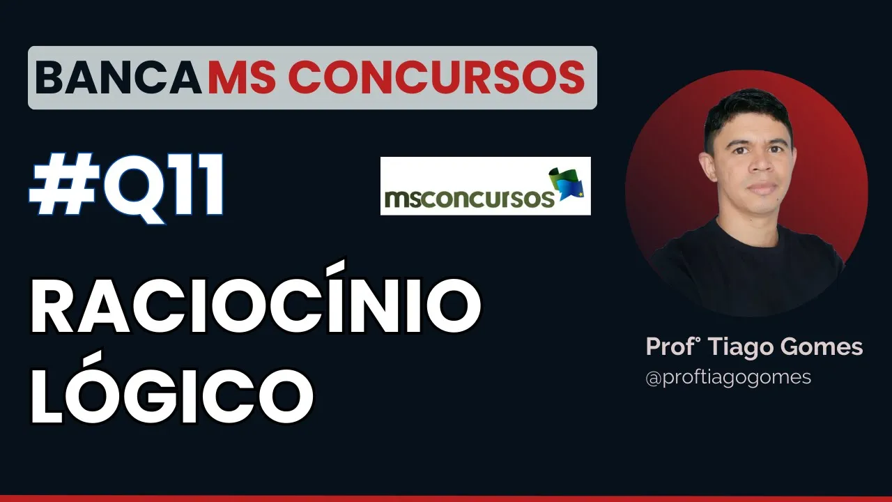 Questão 11 Raciocínio Lógico Banca MS CONCURSOS - Leia a Descrição!