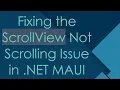 Fixing the ScrollView Not Scrolling Issue in NET MAUI