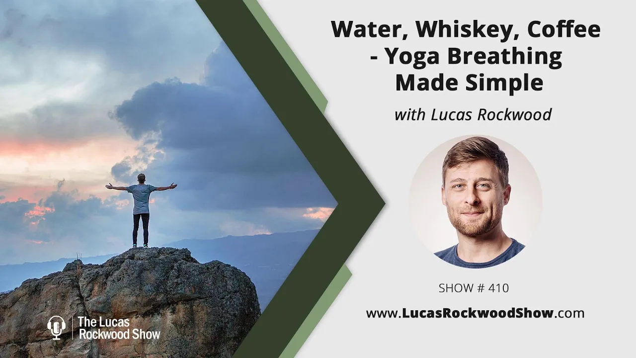 410: Water, Whiskey, Coffee - Yoga Breathing Made Simple With Lucas Rockwood