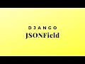 Using the JSONField in Django