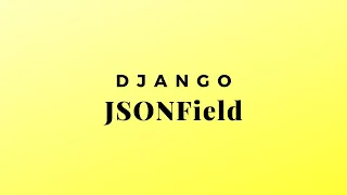 Using the JSONField in Django