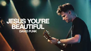 Jesus You're Beautiful - Bethel Music & David Funk