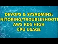 DevOps SysAdmins aws rds high cpu usage
