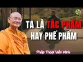Tác Phẩm hay Phế Phẩm – Ta Tự Tạo Ra Chính Mình hay Do Thế Lực Nào | HT Viên Minh