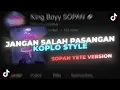 Download Lagu JANGAN SALAH PASANGAN KOPLO (SOPAN YETE VERSION) VIRAL TIKTOK - King Boyy SOPAN