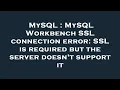 MySQL MySQL Workbench SSL connection error SSL is required but the server doesn t support it