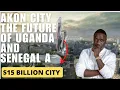 A Billion Dollar Dream Akon City Worth Over 15 Billion USD Set To Change Uganda Senegal Lifestyle