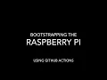 Bootstrapping the Raspberry Pi automagically using GitHub Actions and bootstrap modules