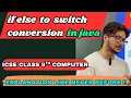 How to convert if else construct to switch case in Java complete explanation ICSE computer theory