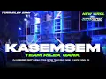 Download Lagu DJ KASEMSEM BASS DEM DEM BY TEAM RILEXS GANK