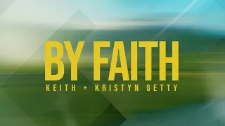 keith u0026 kristyn getty by faith official lyric video 