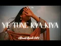 Download Lagu Ye tune kya kiya | Slowed+Reverb+LoFi | Javed Bashir | Suno Na