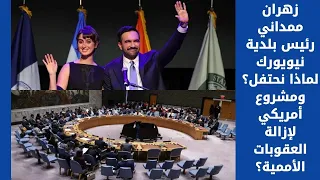 زهران ممداني رئيس بلدية نيويورك لماذا نحتفل ومشروع أمريكي لإزالة العقوبات الأممية 