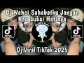 Download Lagu DJ WAHAI SAHABATKU JANGAN KAU LUKAI HATINYA - AKU TAK RELA BILA KAU SAKITI VIRAL TIKTOK 2025 !!