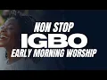 Non Stop IGBO Early Morning Worship | The Ancient Grace That Will Set Your Alter On Fire
