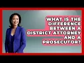 What Is The Difference Between A District Attorney And A Prosecutor - Law School Prep Hub