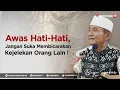 Awas Hati-Hati, Jangan Suka Membicarakan Kejelekan Orang Lain ! Buya Syakur