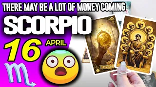 Scorpio WARNING THERE MAY BE A LOT OF MONEY COMING horoscope for today APRIL 16 2026