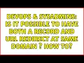 DevOps SysAdmins Is it possible to have both A record and URL redirect at same domain s How to