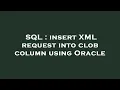 SQL insert XML request into clob column using Oracle