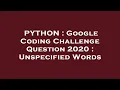 PYTHON Google Coding Challenge Question 2020 Unspecified Words