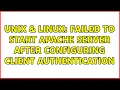 Unix Linux Failed to start Apache Server after configuring Client Authentication