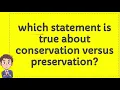 which statement is true about conservation versus preservation
