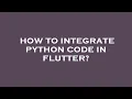 How to integrate python code in flutter