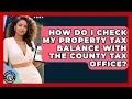 How Do I Check My Property Tax Balance With the County Tax Office Property Taxes Uncovered News