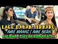 Lagu LAGU DAYAK  KALIMANTAN  KALBAR \u0026 DAYAK - KENAYATN   AME MANAS ( AME BERA ( kerja keras -hujan panas 