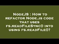 NodeJS How to refactor Node js code that uses fs readFileSync into using fs readFile