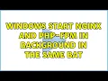 Windows start nginx and php-fpm in background in the same bat 3 Solutions