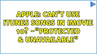 Apple Can t use iTunes songs in iMovie 10 - protected unavailable