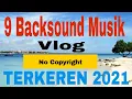 Download Lagu 9 Lagu Backsound Keren Untuk Vlog Youtuber No Copyright Musik Terbaru 2021...!!!