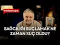 Sağcılığı suçlamak ne zaman suç oldu? | Ruşen Çakır yorumluyor