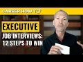 Executive Level Interviews 12 Steps to Win the Job