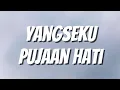 Download Lagu Yangseku - Pujaan Hati (Lirik)