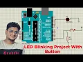 LED Blinking Project with button using Arduino UNO - Arduino code Proteus Simulation