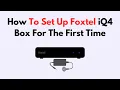 How to Set Up Foxtel iQ4 Box for the First Time - Complete Installation Activation Guide