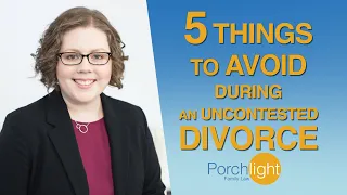 5 Things to Avoid During an Uncontested Divorce Divorce Attorney on Divorce Porchlight Legal