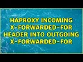 Haproxy Incoming X-Forwarded-For Header into Outgoing X-Forwarded-For