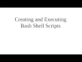 Creating and Executing Bash Shell Scripts