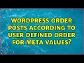 Wordpress Order posts according to user defined order for meta values 3 Solutions