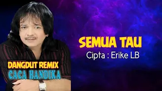 semua tau caca handika remix cipta erike lb