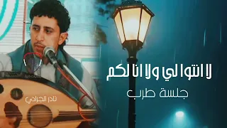 نادر الجرادي لا انتوا لي ولا انا لكم جلسة طرب صنعانية جودة اصلية دندنها