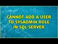 Cannot add a user to sysadmin role in SQL Server 6 Solutions